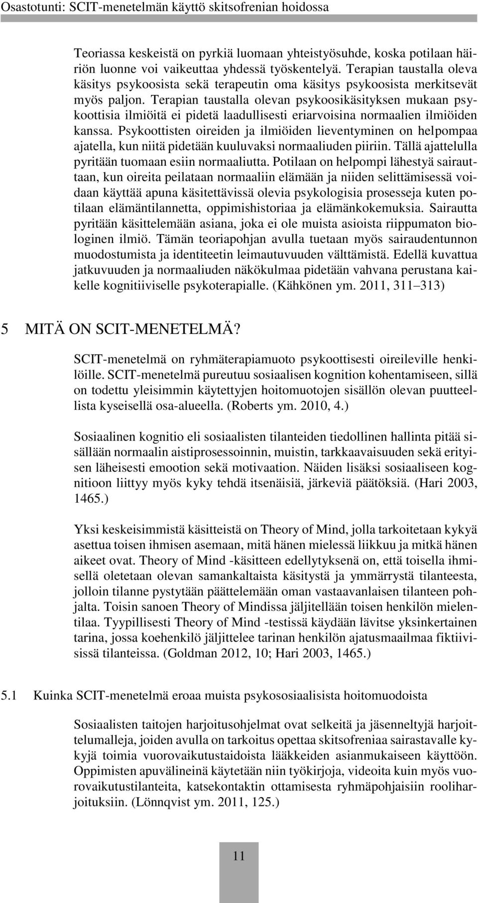 Terapian taustalla olevan psykoosikäsityksen mukaan psykoottisia ilmiöitä ei pidetä laadullisesti eriarvoisina normaalien ilmiöiden kanssa.