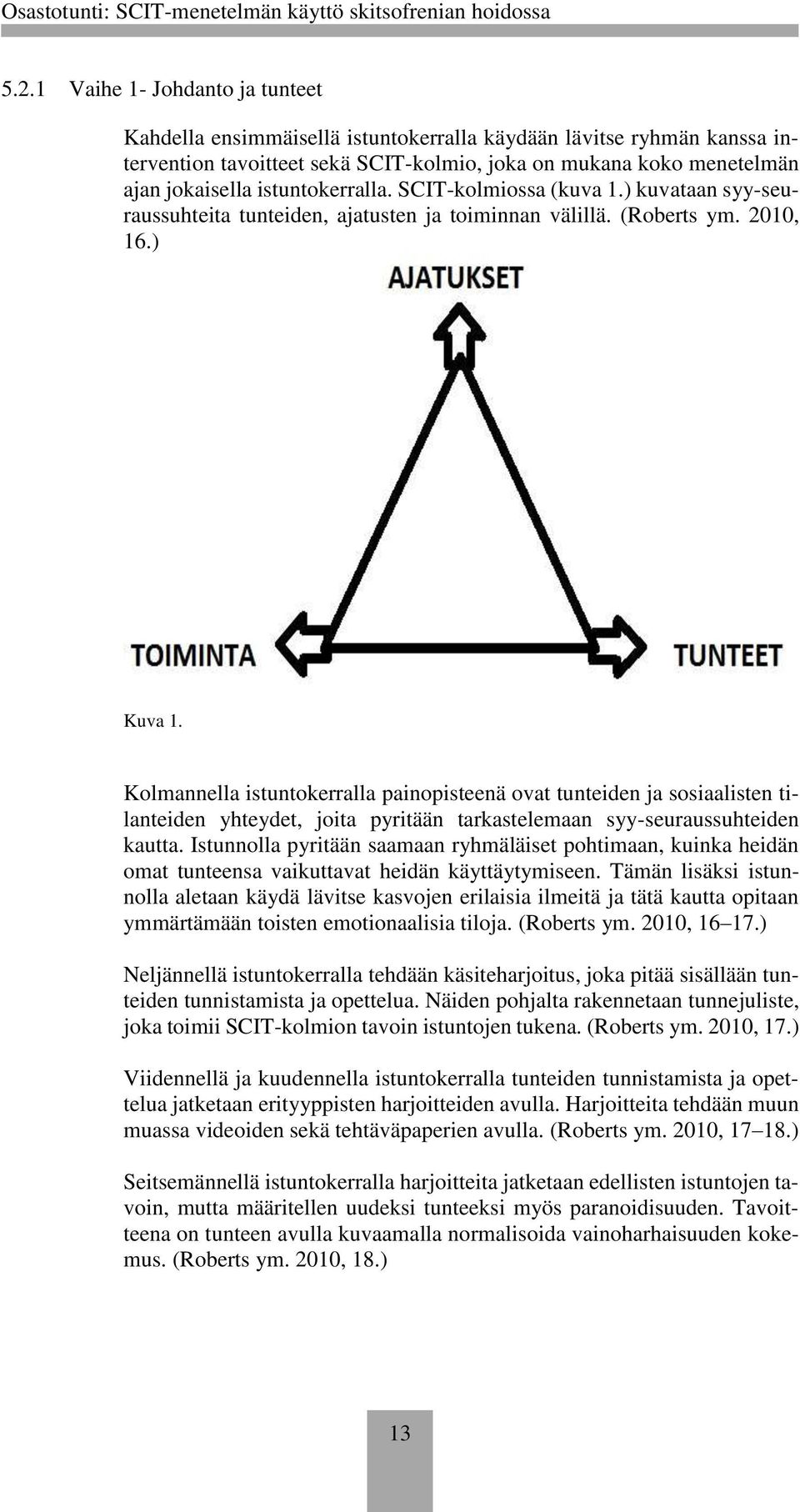 Kolmannella istuntokerralla painopisteenä ovat tunteiden ja sosiaalisten tilanteiden yhteydet, joita pyritään tarkastelemaan syy-seuraussuhteiden kautta.