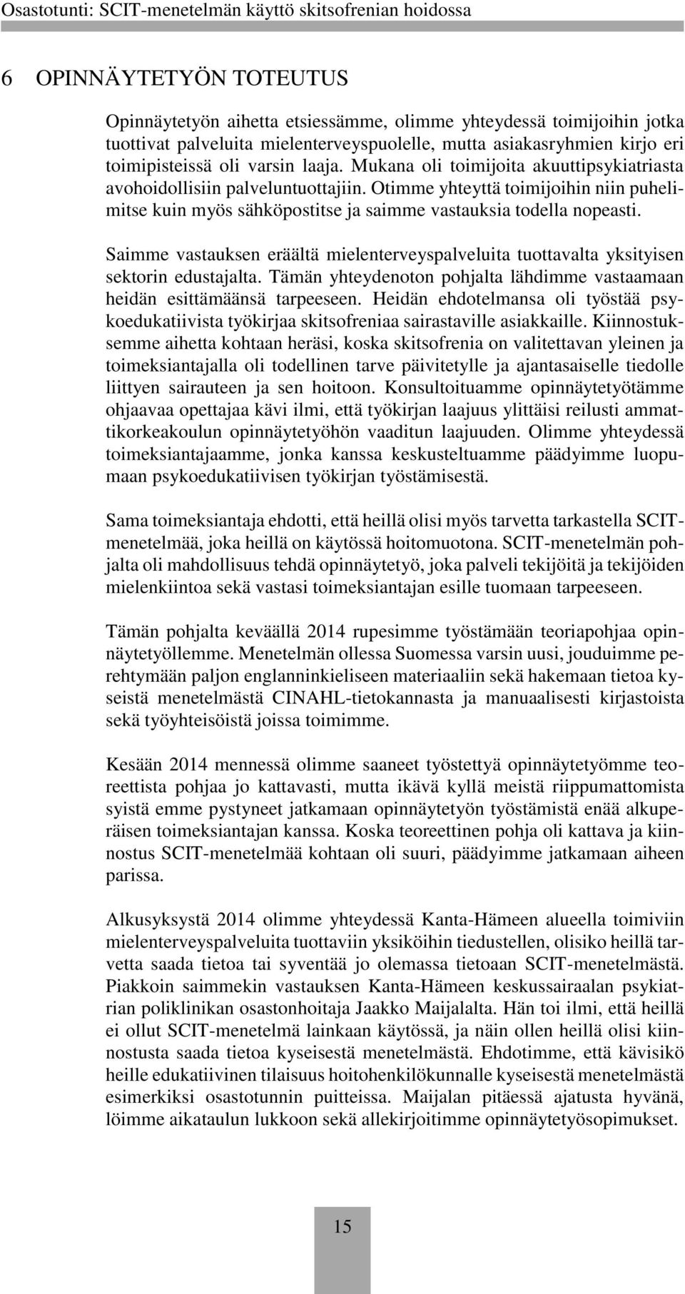 Saimme vastauksen eräältä mielenterveyspalveluita tuottavalta yksityisen sektorin edustajalta. Tämän yhteydenoton pohjalta lähdimme vastaamaan heidän esittämäänsä tarpeeseen.