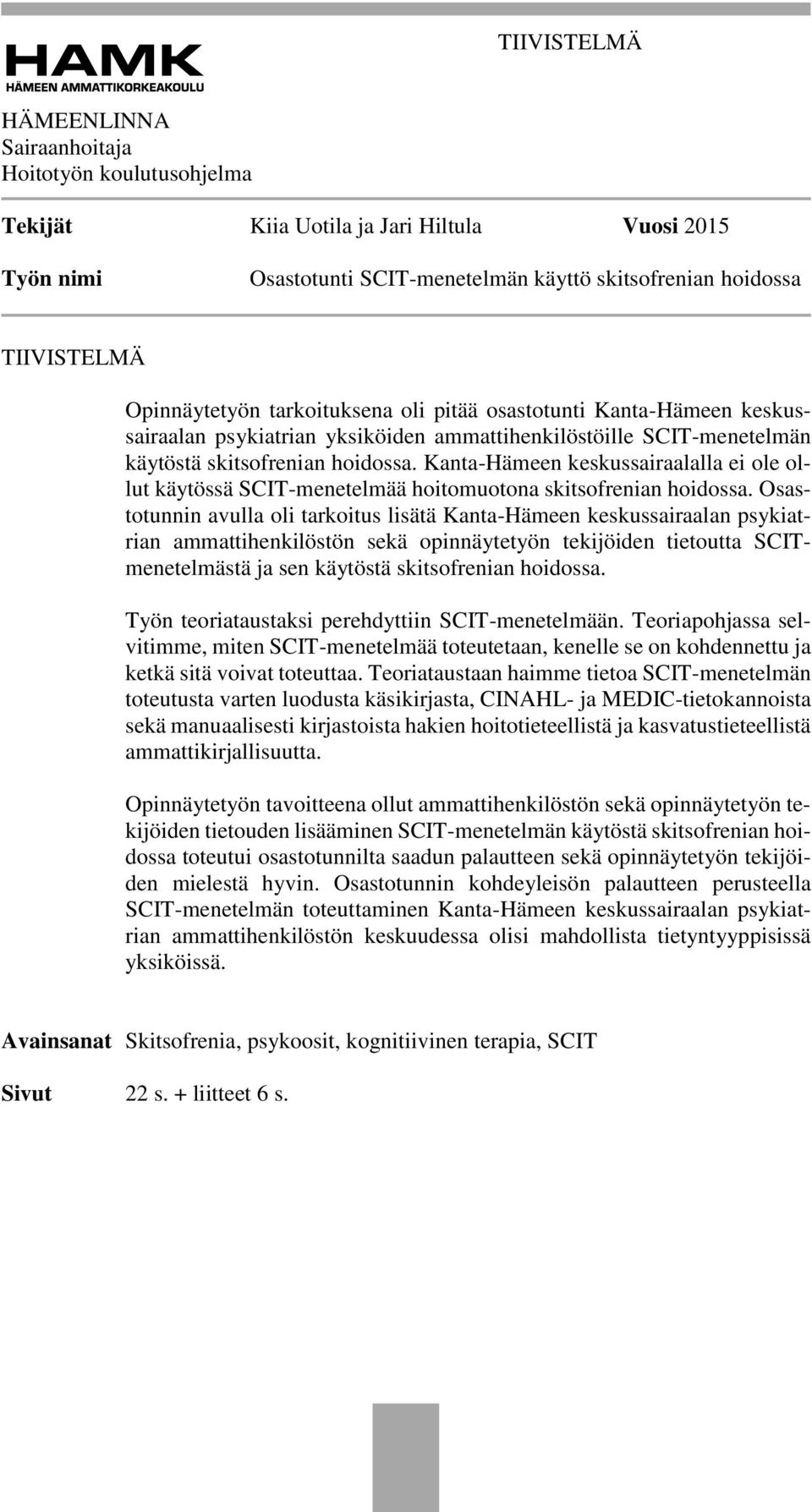 Kanta-Hämeen keskussairaalalla ei ole ollut käytössä SCIT-menetelmää hoitomuotona skitsofrenian hoidossa.