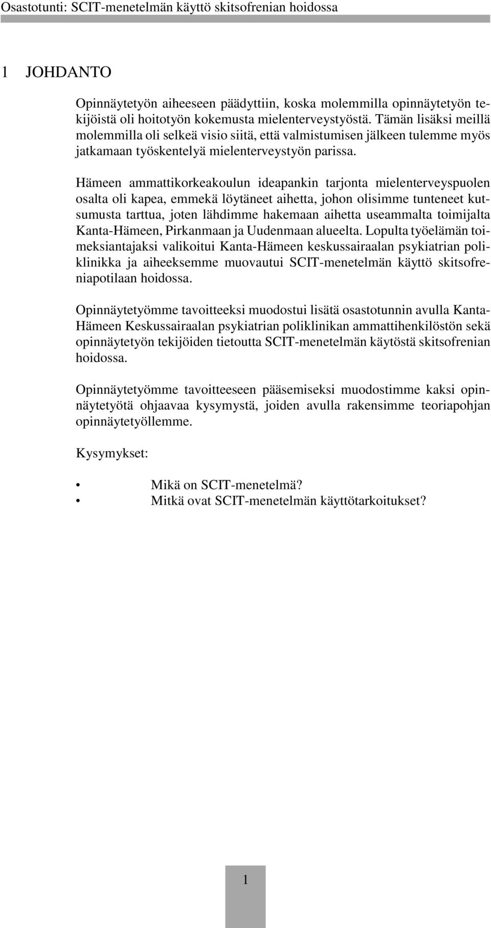 Hämeen ammattikorkeakoulun ideapankin tarjonta mielenterveyspuolen osalta oli kapea, emmekä löytäneet aihetta, johon olisimme tunteneet kutsumusta tarttua, joten lähdimme hakemaan aihetta useammalta