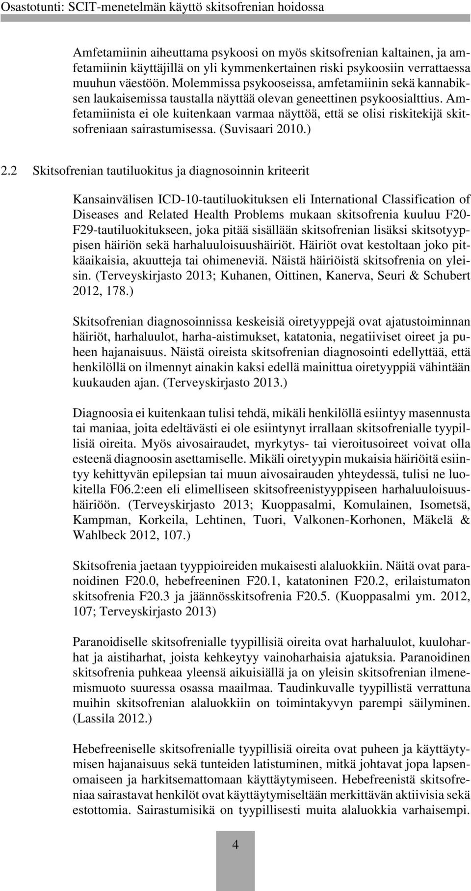 Amfetamiinista ei ole kuitenkaan varmaa näyttöä, että se olisi riskitekijä skitsofreniaan sairastumisessa. (Suvisaari 2010.) 2.