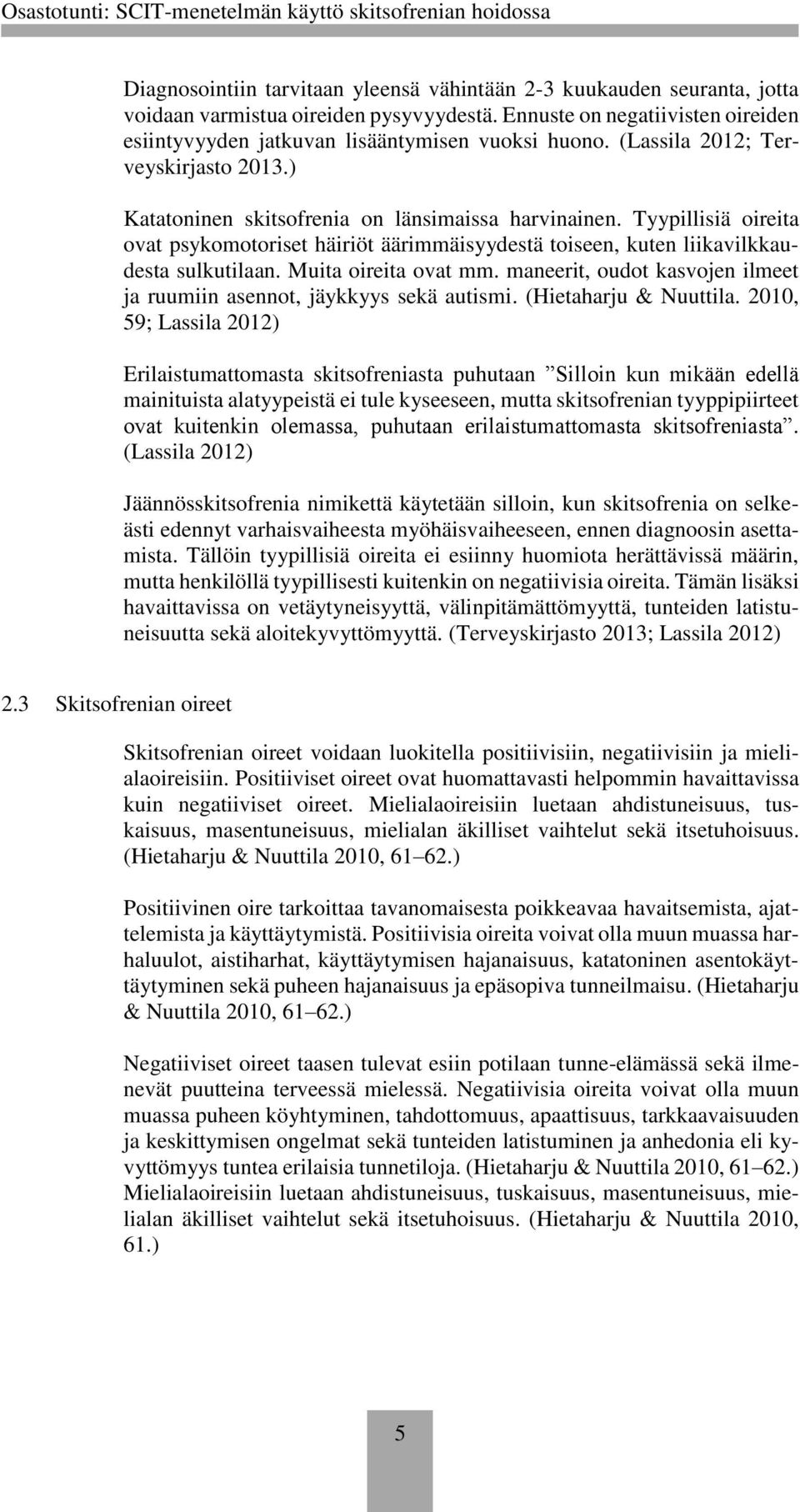 Tyypillisiä oireita ovat psykomotoriset häiriöt äärimmäisyydestä toiseen, kuten liikavilkkaudesta sulkutilaan. Muita oireita ovat mm.