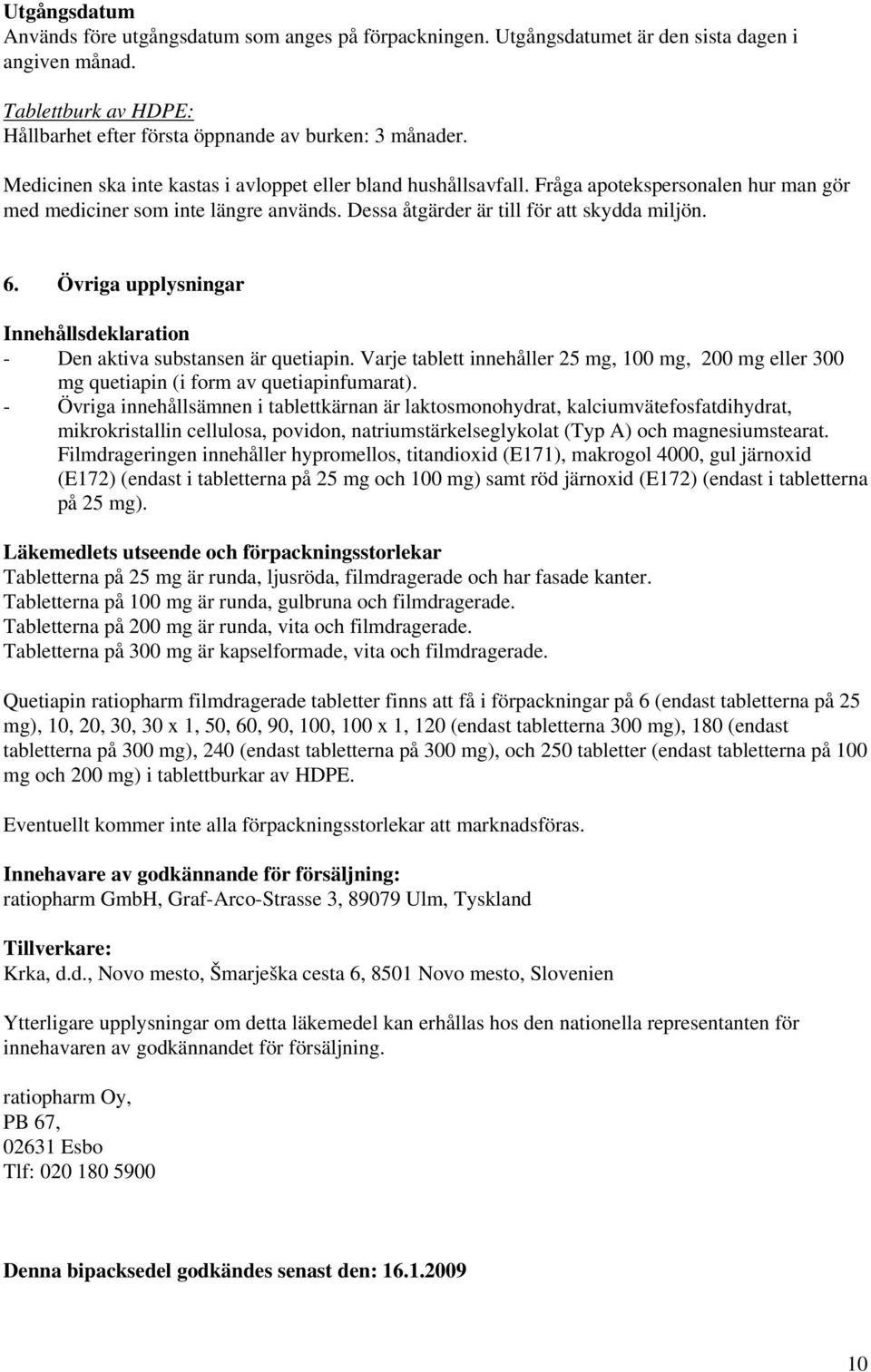 Övriga upplysningar Innehållsdeklaration - Den aktiva substansen är quetiapin. Varje tablett innehåller 25 mg, 100 mg, 200 mg eller 300 mg quetiapin (i form av quetiapinfumarat).