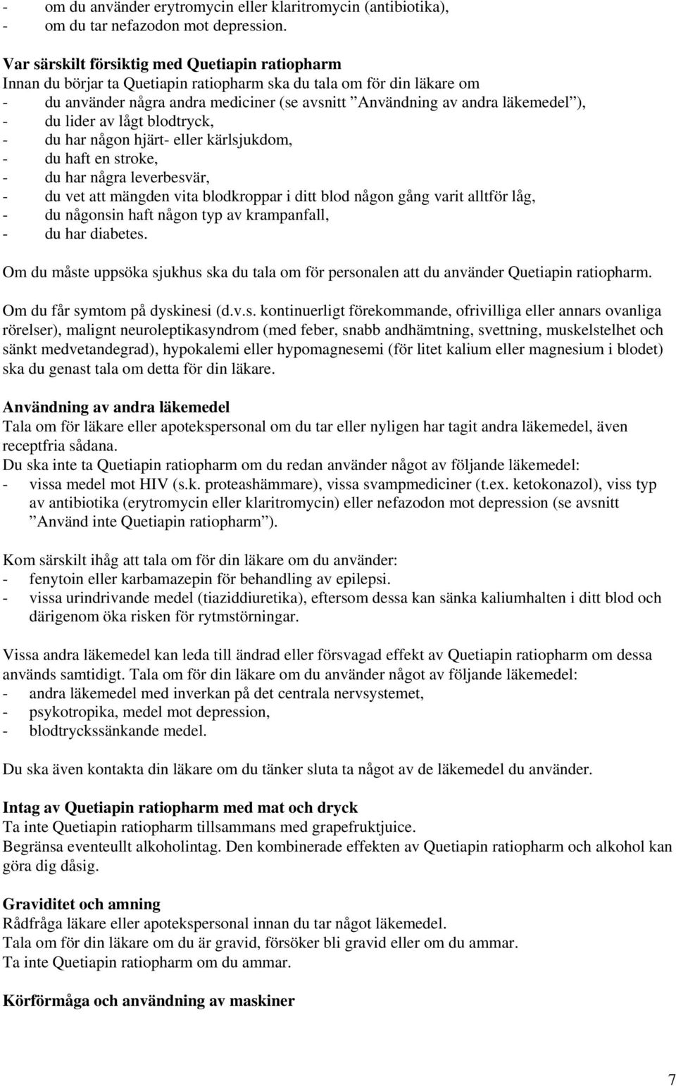 ), - du lider av lågt blodtryck, - du har någon hjärt- eller kärlsjukdom, - du haft en stroke, - du har några leverbesvär, - du vet att mängden vita blodkroppar i ditt blod någon gång varit alltför