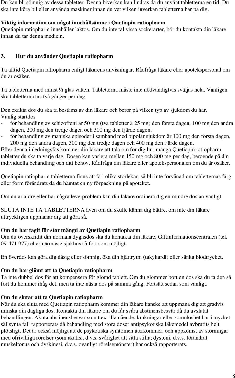 Hur du använder Quetiapin ratiopharm Ta alltid Quetiapin ratiopharm enligt läkarens anvisningar. Rådfråga läkare eller apotekspersonal om du är osäker. Ta tabletterna med minst ½ glas vatten.