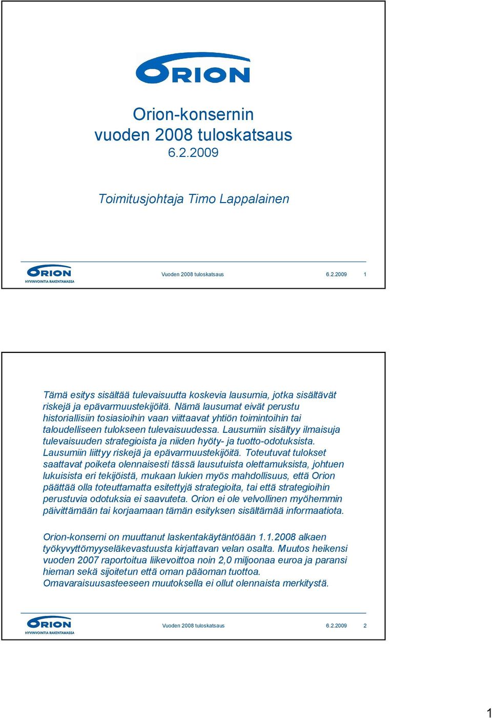 Lausumiin sisältyy ilmaisuja tulevaisuuden strategioista ja niiden hyöty- ja tuotto-odotuksista. Lausumiin liittyy riskejä ja epävarmuustekijöitä.