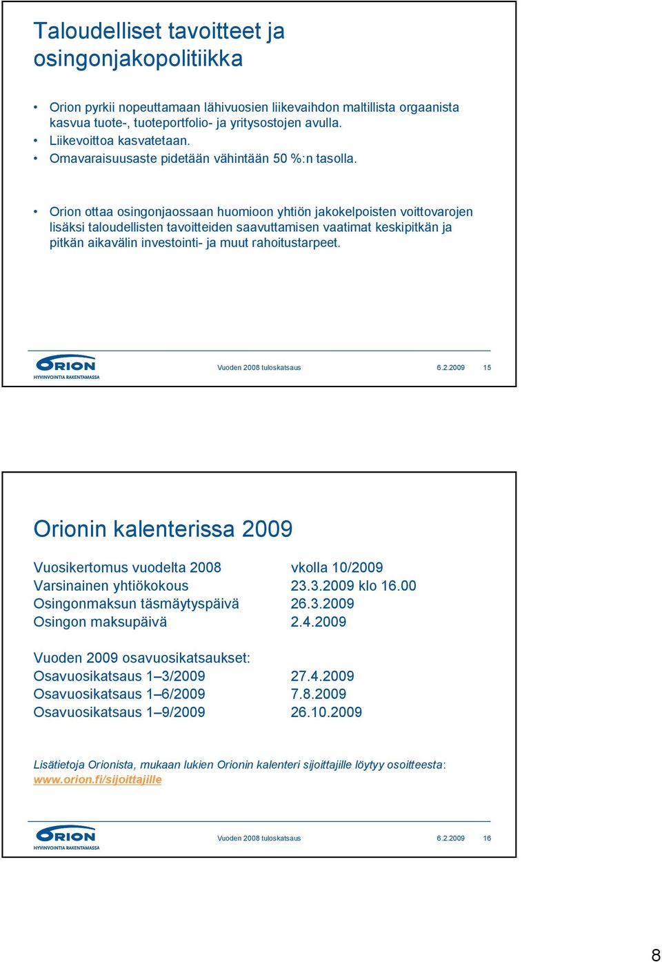 Orion ottaa osingonjaossaan huomioon yhtiön jakokelpoisten voittovarojen lisäksi taloudellisten tavoitteiden saavuttamisen vaatimat keskipitkän ja pitkän aikavälin investointi- ja muut