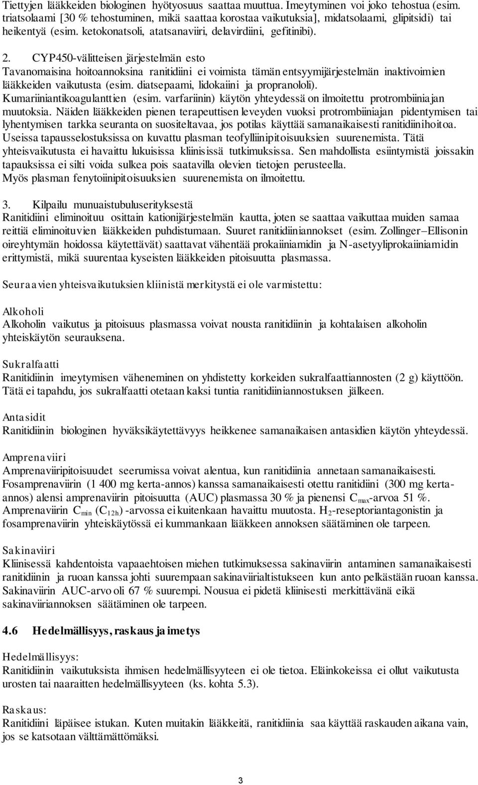 CYP450-välitteisen järjestelmän esto Tavanomaisina hoitoannoksina ranitidiini ei voimista tämän entsyymijärjestelmän inaktivoimien lääkkeiden vaikutusta (esim.