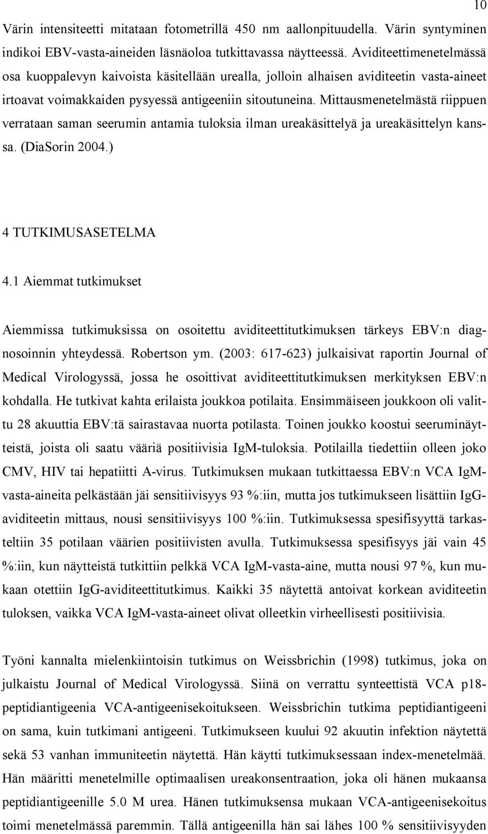 Mittausmenetelmästä riippuen verrataan saman seerumin antamia tuloksia ilman ureakäsittelyä ja ureakäsittelyn kanssa. (DiaSorin 2004.) 4 TUTKIMUSASETELMA 4.