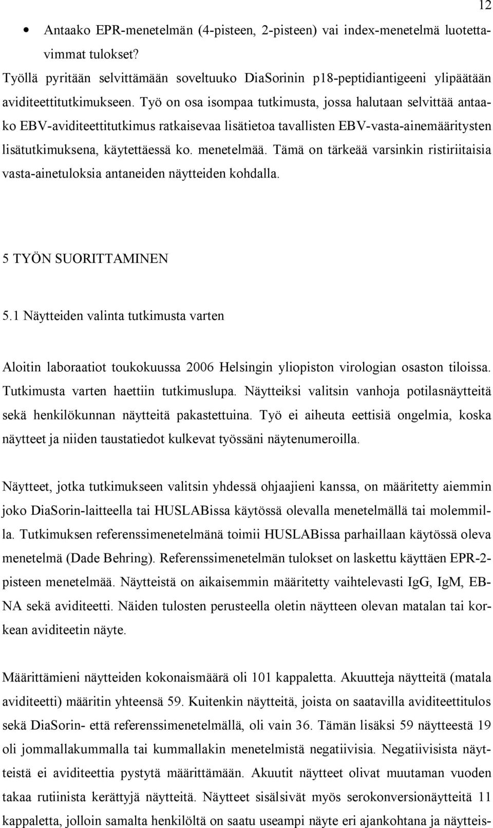 Työ on osa isompaa tutkimusta, jossa halutaan selvittää antaako EBV-aviditeettitutkimus ratkaisevaa lisätietoa tavallisten EBV-vasta-ainemääritysten lisätutkimuksena, käytettäessä ko. menetelmää.