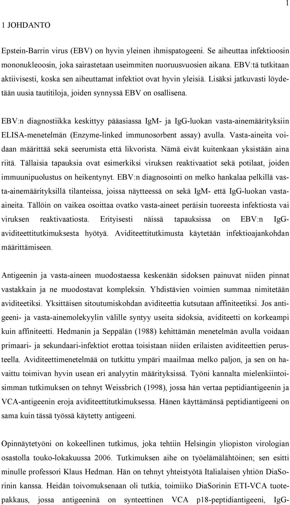 EBV:n diagnostiikka keskittyy pääasiassa IgM- ja IgG-luokan vasta-ainemäärityksiin ELISA-menetelmän (Enzyme-linked immunosorbent assay) avulla.