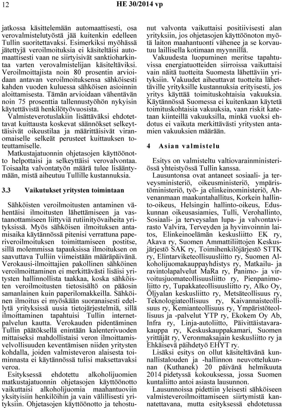 Veroilmoittajista noin 80 prosentin arvioidaan antavan veroilmoituksensa sähköisesti kahden vuoden kuluessa sähköisen asioinnin aloittamisesta.