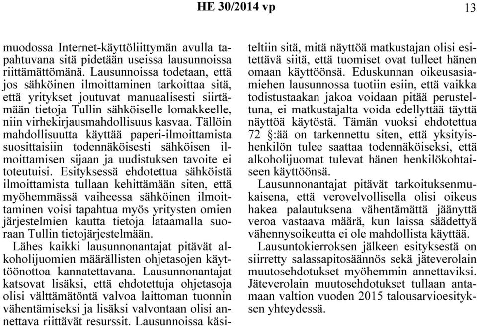 Tällöin mahdollisuutta käyttää paperi-ilmoittamista suosittaisiin todennäköisesti sähköisen ilmoittamisen sijaan ja uudistuksen tavoite ei toteutuisi.