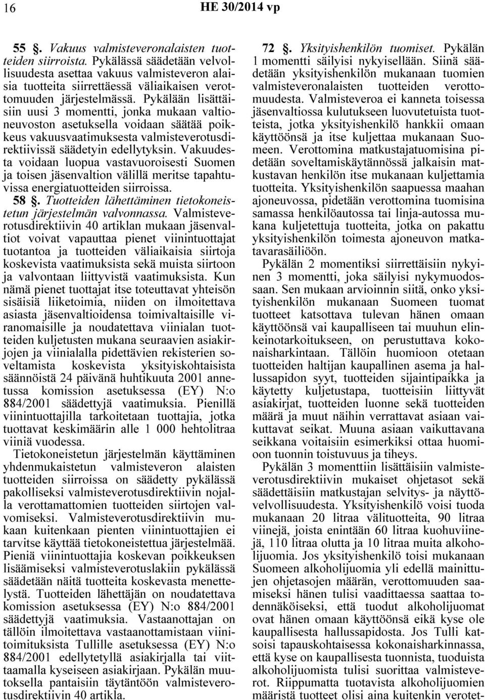 Vakuudesta voidaan luopua vastavuoroisesti Suomen ja toisen jäsenvaltion välillä meritse tapahtuvissa energiatuotteiden siirroissa. 58.