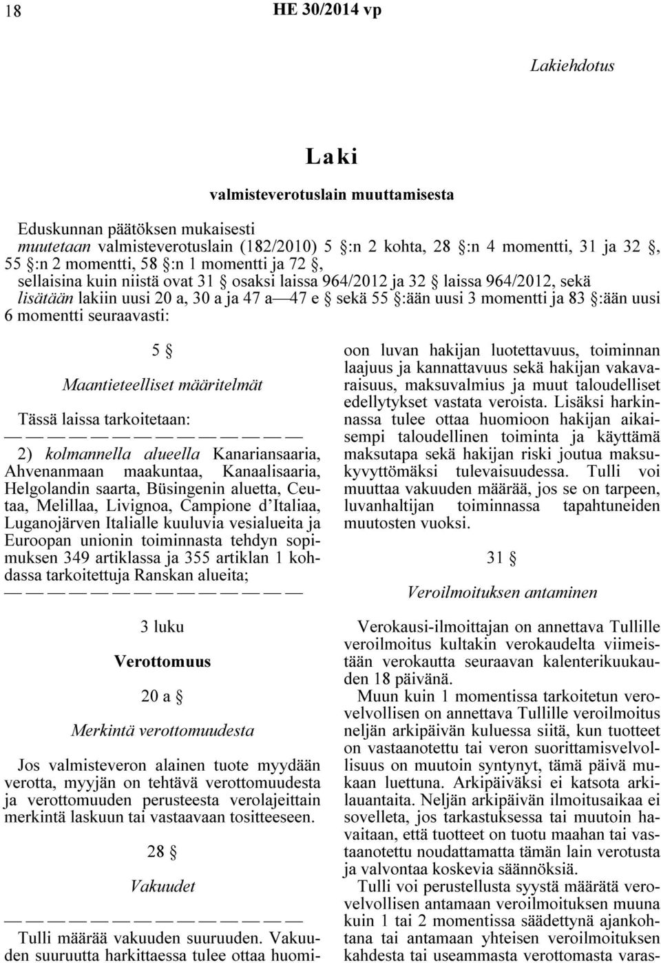 seuraavasti: 5 Maantieteelliset määritelmät Tässä laissa tarkoitetaan: 2) kolmannella alueella Kanariansaaria, Ahvenanmaan maakuntaa, Kanaalisaaria, Helgolandin saarta, Büsingenin aluetta, Ceutaa,