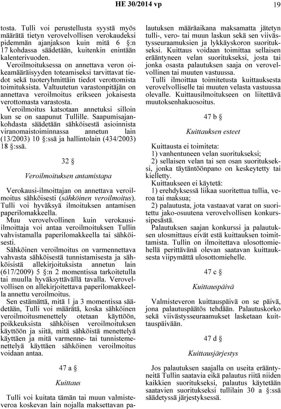 Valtuutetun varastonpitäjän on annettava veroilmoitus erikseen jokaisesta verottomasta varastosta. Veroilmoitus katsotaan annetuksi silloin kun se on saapunut Tullille.