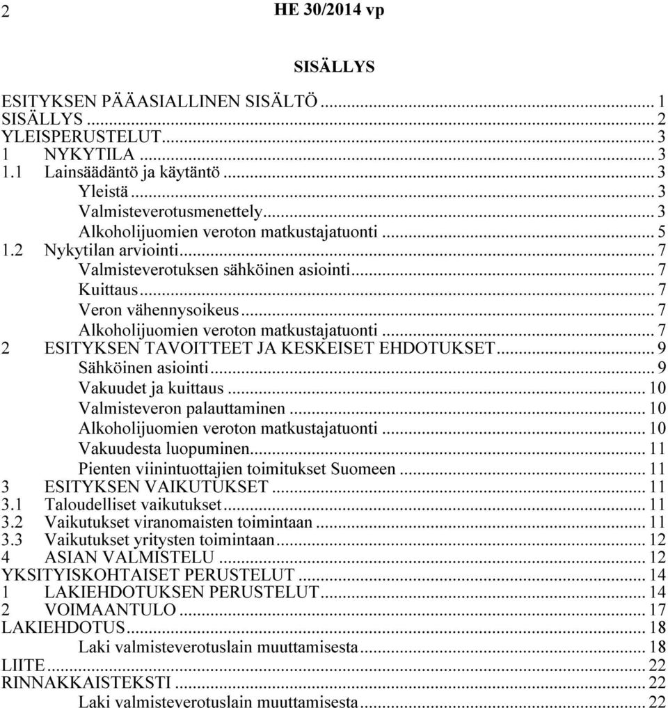 .. 7 Alkoholijuomien veroton matkustajatuonti... 7 2 ESITYKSEN TAVOITTEET JA KESKEISET EHDOTUKSET... 9 Sähköinen asiointi... 9 Vakuudet ja kuittaus... 10 Valmisteveron palauttaminen.