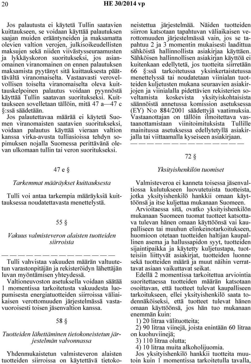 Vastaavasti verovelvollisen toiselta viranomaiselta oleva kuittauskelpoinen palautus voidaan pyynnöstä käyttää Tullin saatavan suoritukseksi.