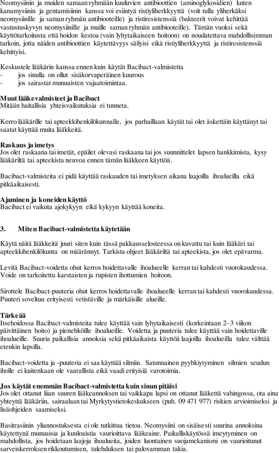 Tämän vuoksi sekä käyttötarkoitusta että hoidon kestoa (vain lyhytaikaiseen hoitoon) on noudatettava mahdollisimman tarkoin, jotta näiden antibioottien käytettävyys säilyisi eikä ristiyliherkkyyttä