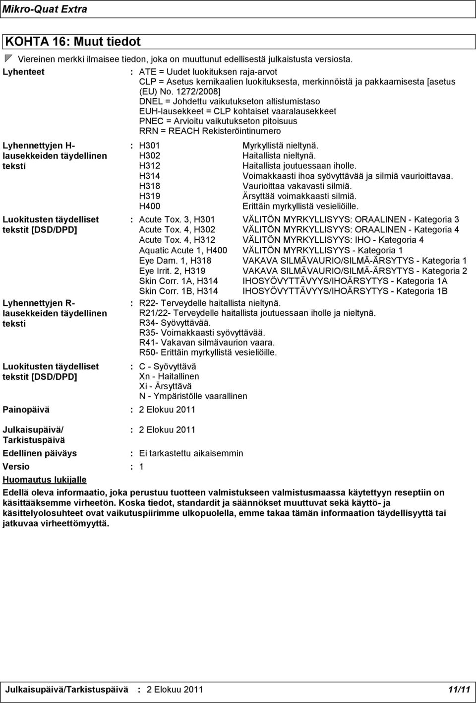 1272/2008] DNEL = Johdettu vaikutukseton altistumistaso EUH-lausekkeet = CLP kohtaiset vaaralausekkeet PNEC = Arvioitu vaikutukseton pitoisuus RRN = REACH Rekisteröintinumero Lyhennettyjen H-