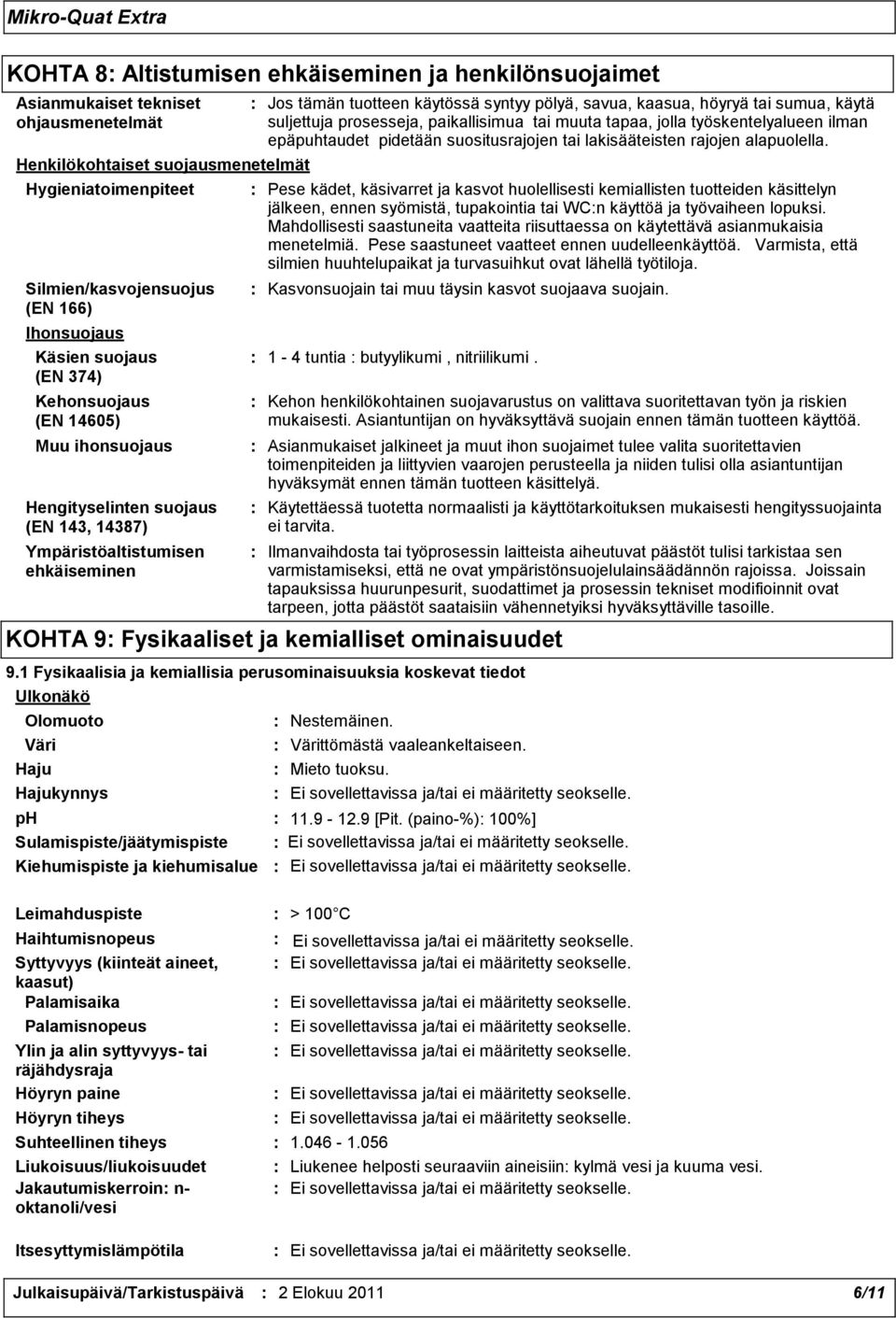 höyryä tai sumua, käytä suljettuja prosesseja, paikallisimua tai muuta tapaa, jolla työskentelyalueen ilman epäpuhtaudet pidetään suositusrajojen tai lakisääteisten rajojen alapuolella.