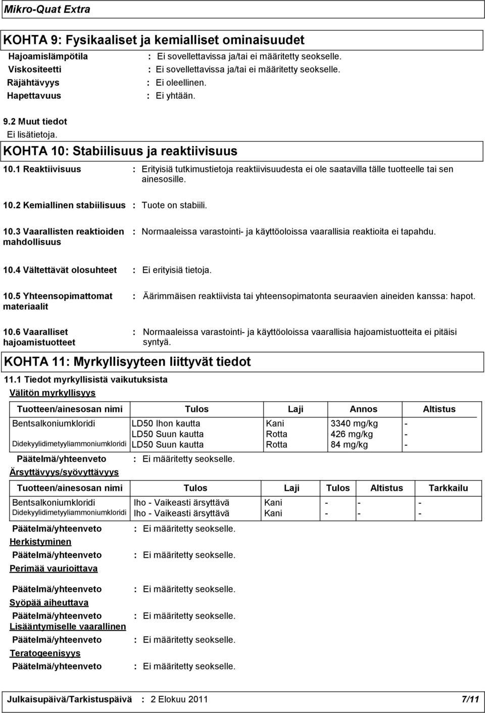 2 Kemiallinen stabiilisuus : Tuote on stabiili. 10.3 Vaarallisten reaktioiden mahdollisuus : Normaaleissa varastointi- ja käyttöoloissa vaarallisia reaktioita ei tapahdu. 10.4 Vältettävät olosuhteet : Ei erityisiä tietoja.