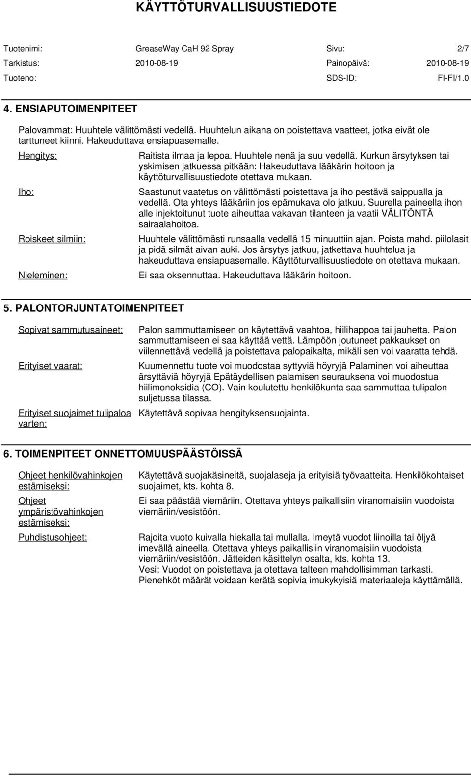 Kurkun ärsytyksen tai yskimisen jatkuessa pitkään: Hakeuduttava lääkärin hoitoon ja käyttöturvallisuustiedote otettava mukaan.