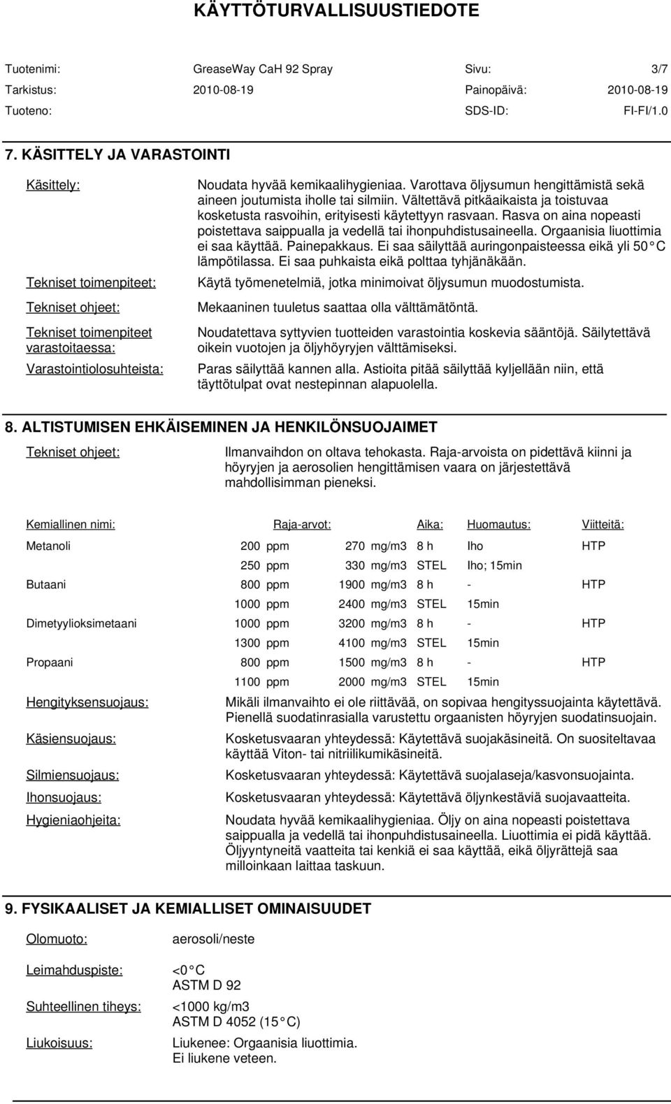Rasva on aina nopeasti poistettava saippualla ja vedellä tai ihonpuhdistusaineella. Orgaanisia liuottimia ei saa käyttää. Painepakkaus. Ei saa säilyttää auringonpaisteessa eikä yli 50 C lämpötilassa.