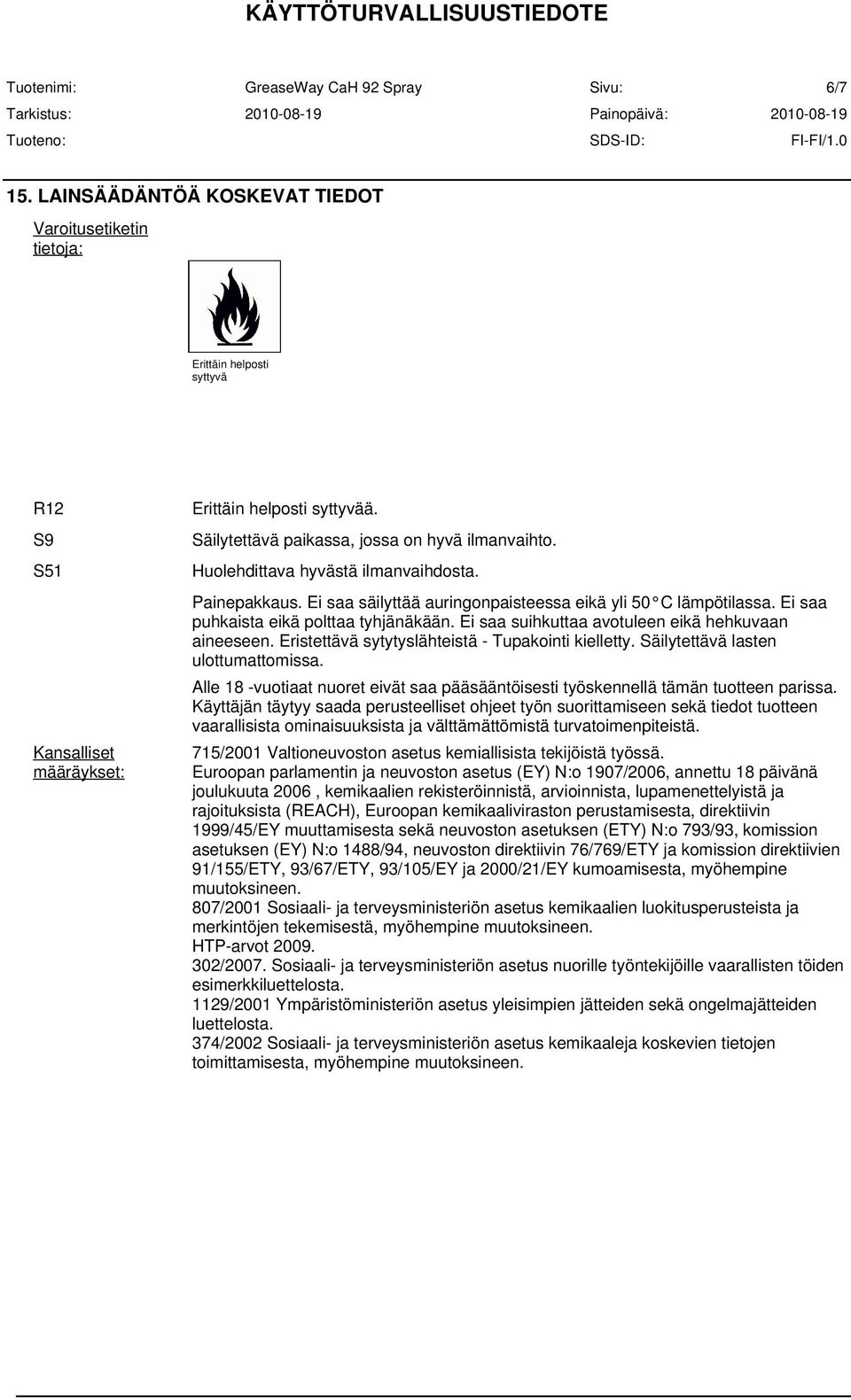 Ei saa puhkaista eikä polttaa tyhjänäkään. Ei saa suihkuttaa avotuleen eikä hehkuvaan aineeseen. Eristettävä sytytyslähteistä - Tupakointi kielletty. Säilytettävä lasten ulottumattomissa.