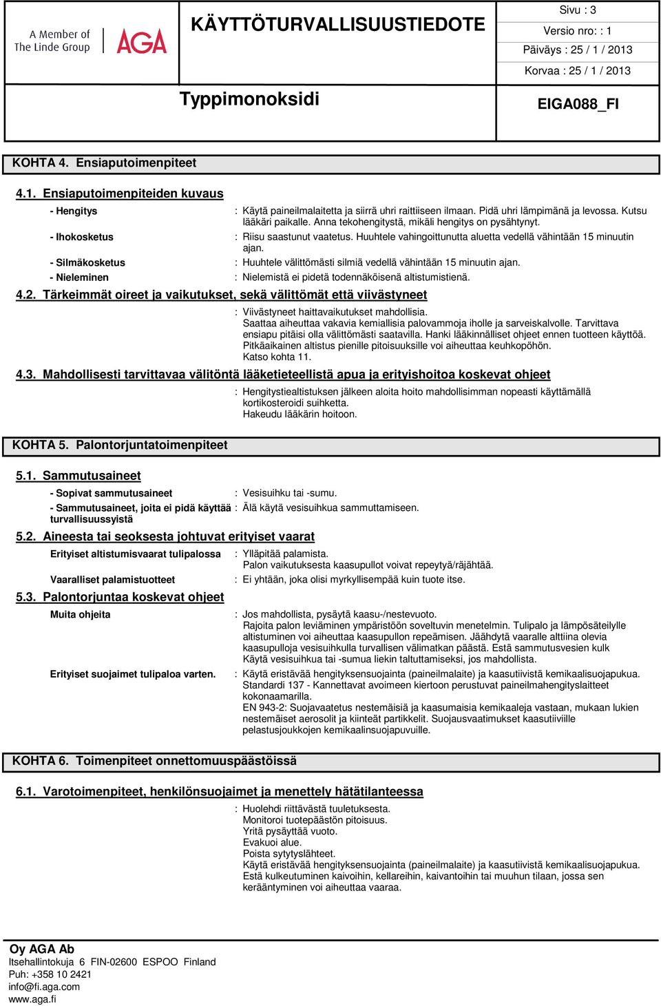 - Silmäkosketus : Huuhtele välittömästi silmiä vedellä vähintään 15 minuutin ajan. - Nieleminen : Nielemistä ei pidetä todennäköisenä altistumistienä. 4.2.