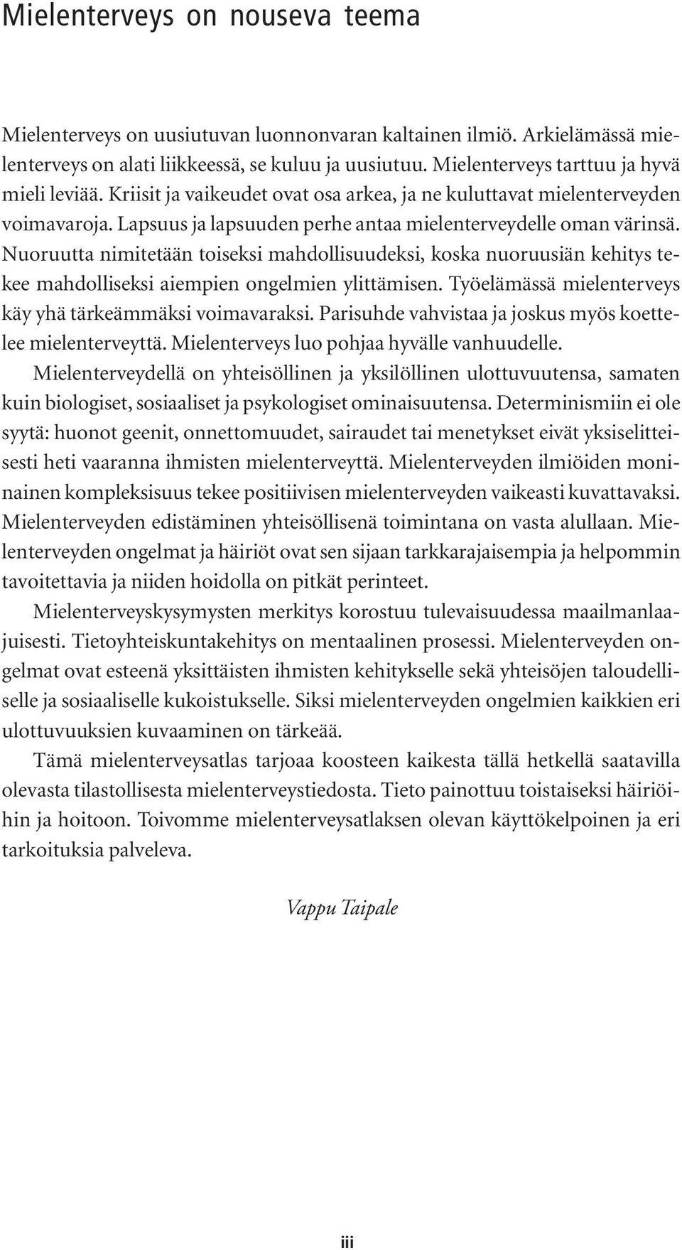 Nuoruutta nimitetään toiseksi mahdollisuudeksi, koska nuoruusiän kehitys tekee mahdolliseksi aiempien ongelmien ylittämisen. Työelämässä mielenterveys käy yhä tärkeämmäksi voimavaraksi.