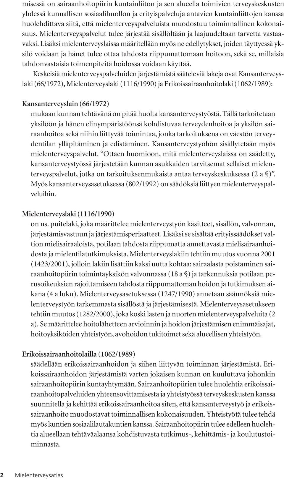 Lisäksi mielenterveyslaissa määritellään myös ne edellytykset, joiden täyttyessä yksilö voidaan ja hänet tulee ottaa tahdosta riippumattomaan hoitoon, sekä se, millaisia tahdonvastaisia toimenpiteitä