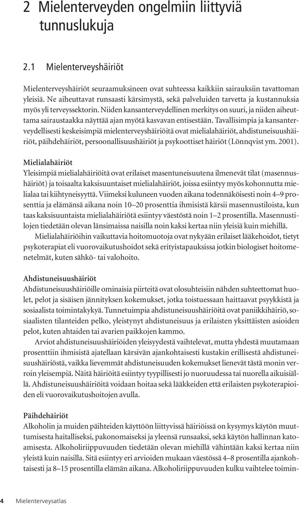 Niiden kansanterveydellinen merkitys on suuri, ja niiden aiheuttama sairaustaakka näyttää ajan myötä kasvavan entisestään.