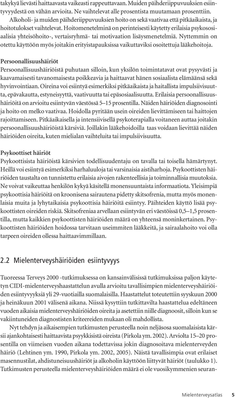 Hoitomenetelminä on perinteisesti käytetty erilaisia psykososiaalisia yhteisöhoito-, vertaisryhmä- tai motivaation lisäysmenetelmiä.