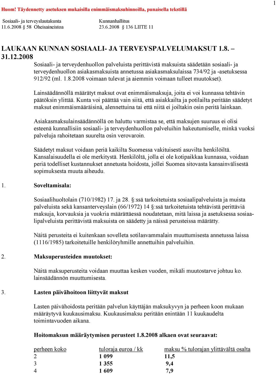 2008 Sosiaali- ja terveydenhuollon palveluista perittävistä maksuista säädetään sosiaali- ja terveydenhuollon asiakasmaksuista annetussa asiakasmaksulaissa 734/92 ja -asetuksessa 912/92 (ml. 1.8.2008 voimaan tulevat ja aiemmin voimaan tulleet muutokset).