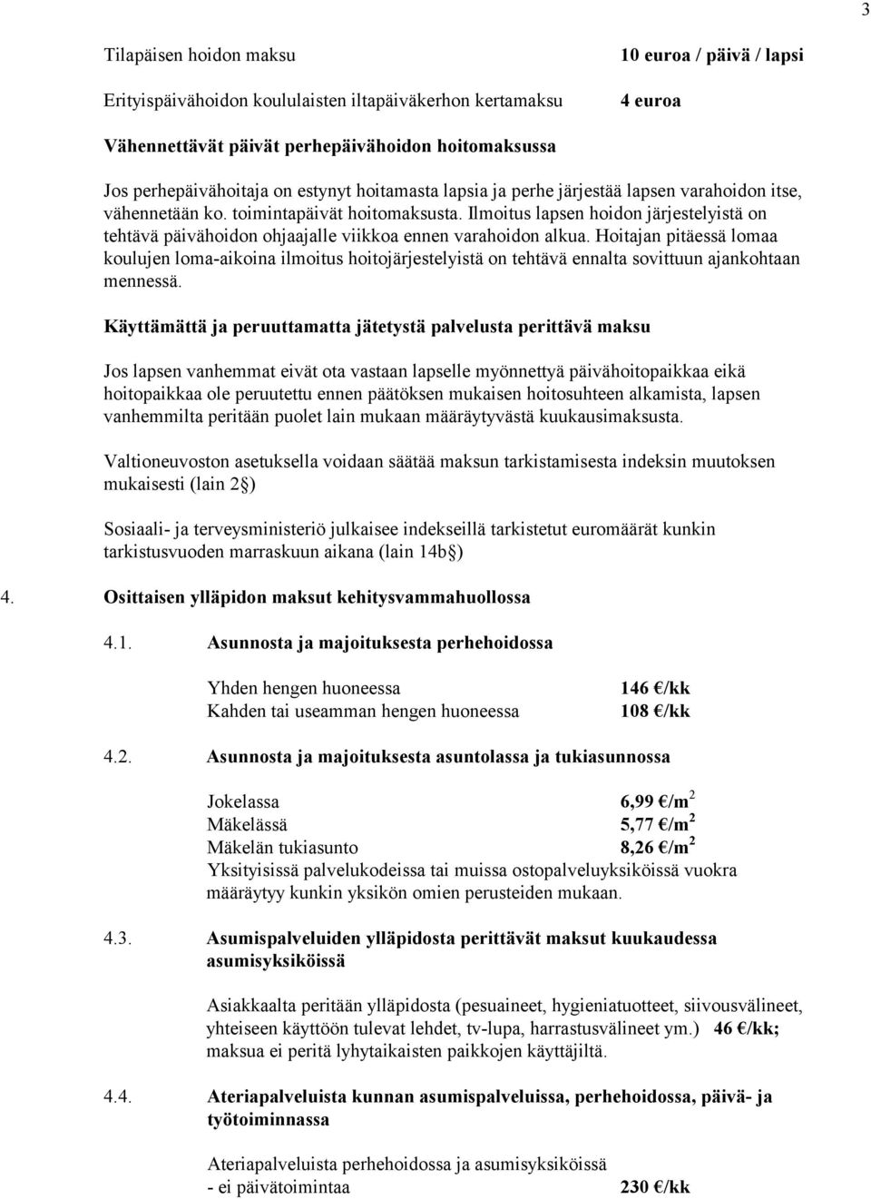 Ilmoitus lapsen hoidon järjestelyistä on tehtävä päivähoidon ohjaajalle viikkoa ennen varahoidon alkua.