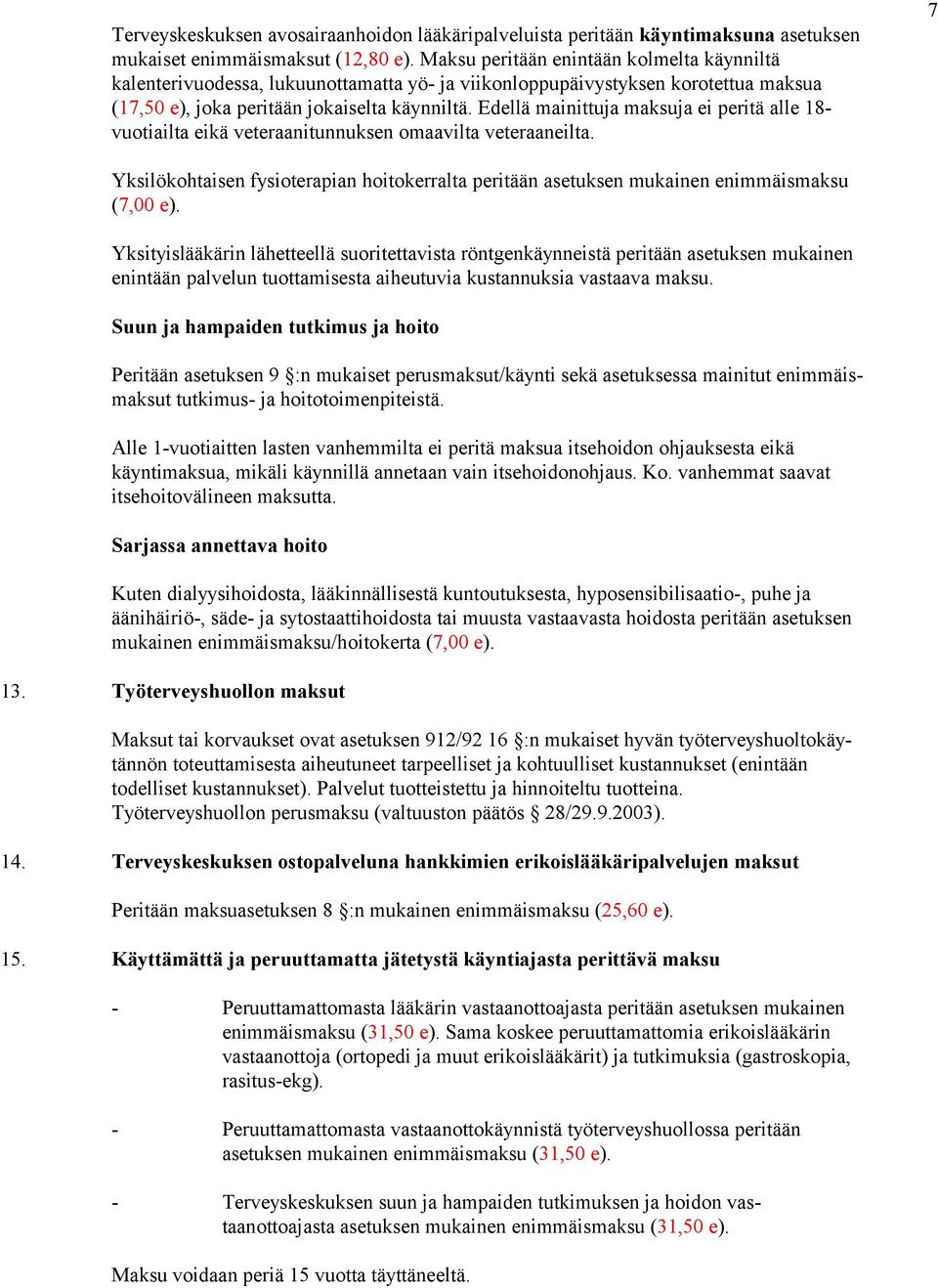 Edellä mainittuja maksuja ei peritä alle 18- vuotiailta eikä veteraanitunnuksen omaavilta veteraaneilta.