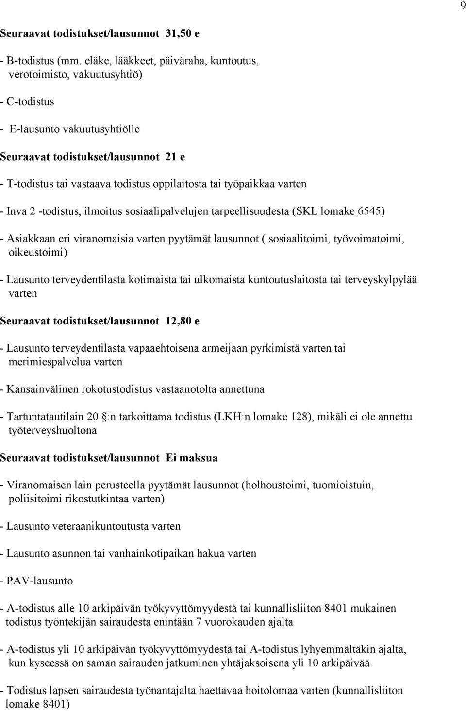 työpaikkaa varten - Inva 2 -todistus, ilmoitus sosiaalipalvelujen tarpeellisuudesta (SKL lomake 6545) - Asiakkaan eri viranomaisia varten pyytämät lausunnot ( sosiaalitoimi, työvoimatoimi,