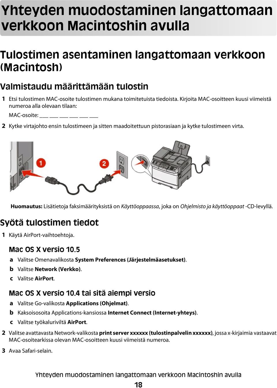 Kirjoita MAC-osoitteen kuusi viimeistä numeroa alla olevaan tilaan: MAC-osoite: 2 Kytke virtajohto ensin tulostimeen ja sitten maadoitettuun pistorasiaan ja kytke tulostimeen virta.