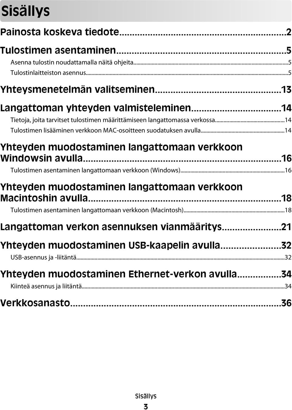 ..14 Yhteyden muodostaminen langattomaan verkkoon Windowsin avulla...16 Tulostimen asentaminen langattomaan verkkoon (Windows)...16 Yhteyden muodostaminen langattomaan verkkoon Macintoshin avulla.