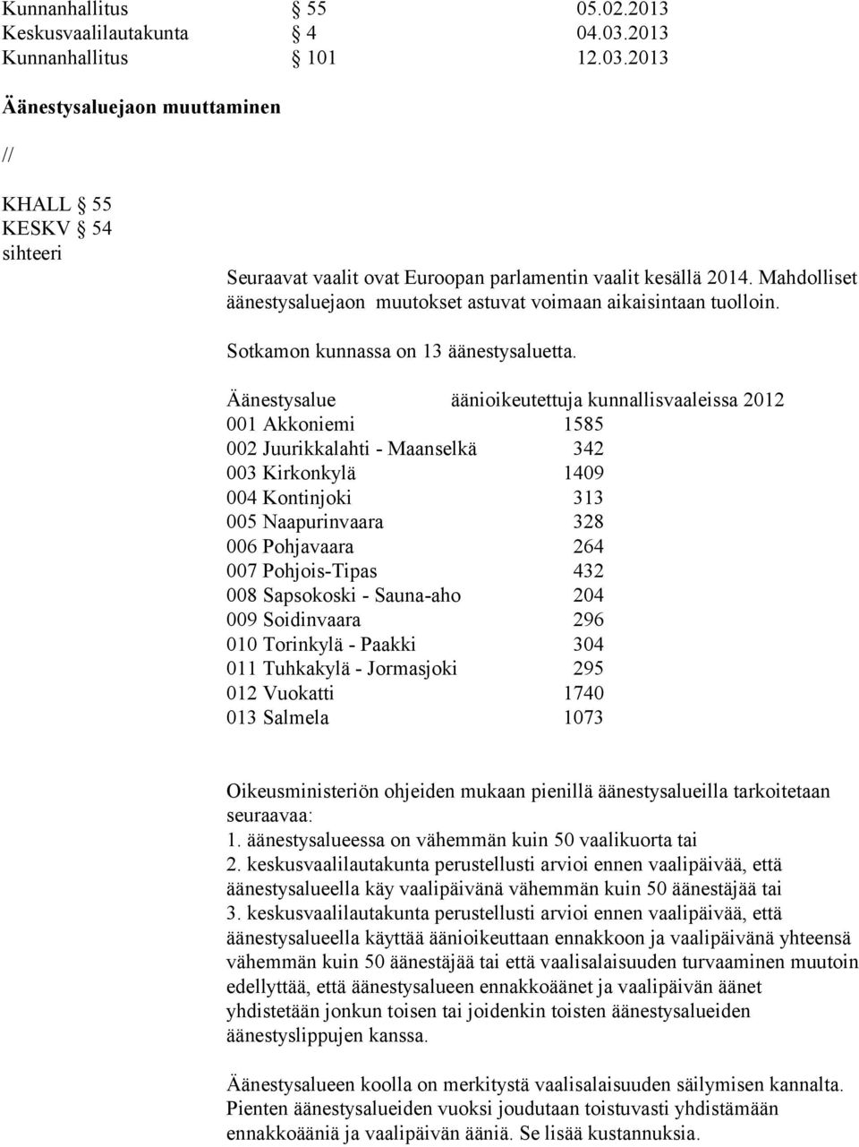 Äänestysalue äänioikeutettuja kunnallisvaaleissa 2012 001 Akkoniemi 1585 002 Juurikkalahti - Maanselkä 342 003 Kirkonkylä 1409 004 Kontinjoki 313 005 Naapurinvaara 328 006 Pohjavaara 264 007