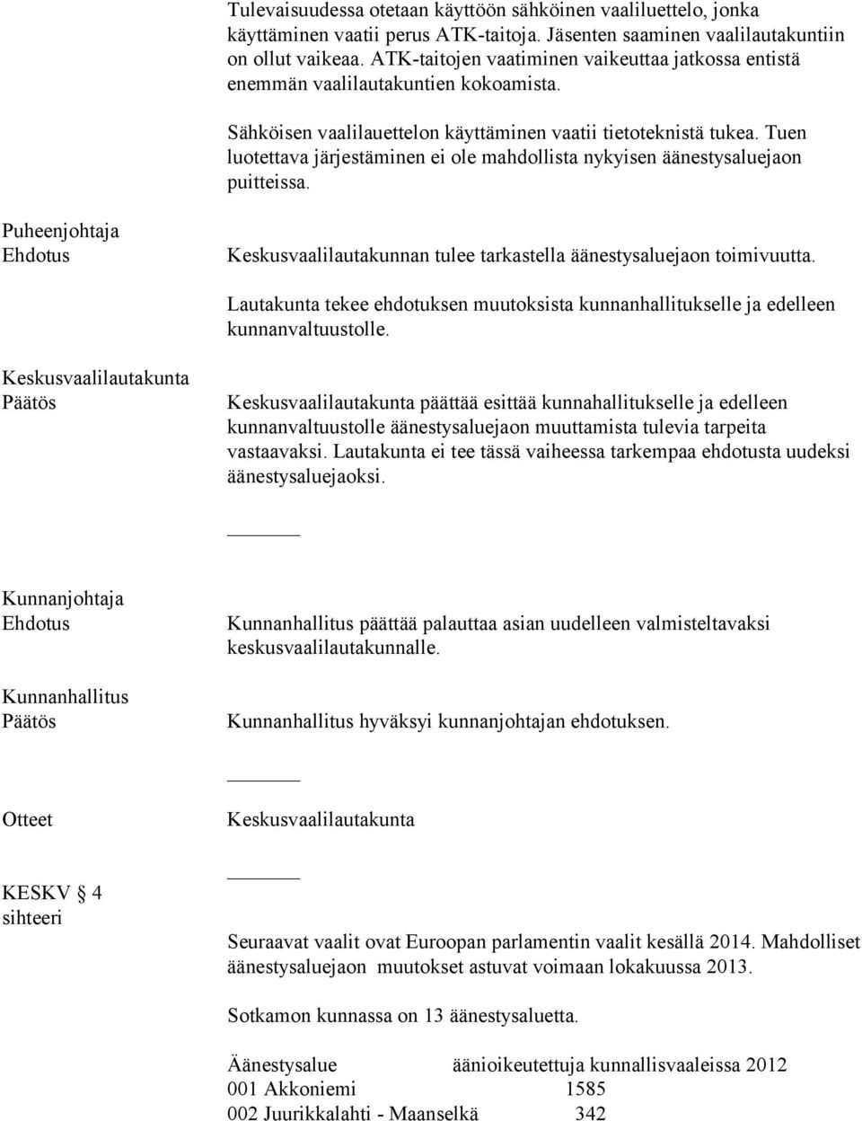 Tuen luotettava järjestäminen ei ole mahdollista nykyisen äänestysaluejaon puitteissa. Puheenjohtaja Keskusvaalilautakunnan tulee tarkastella äänestysaluejaon toimivuutta.