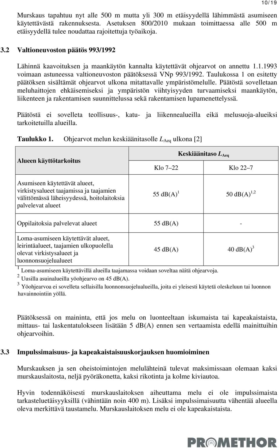 2 Valtioneuvoston päätös 993/1992 Lähinnä kaavoituksen ja maankäytön kannalta käytettävät ohjearvot on annettu 1.1.1993 voimaan astuneessa valtioneuvoston päätöksessä VNp 993/1992.