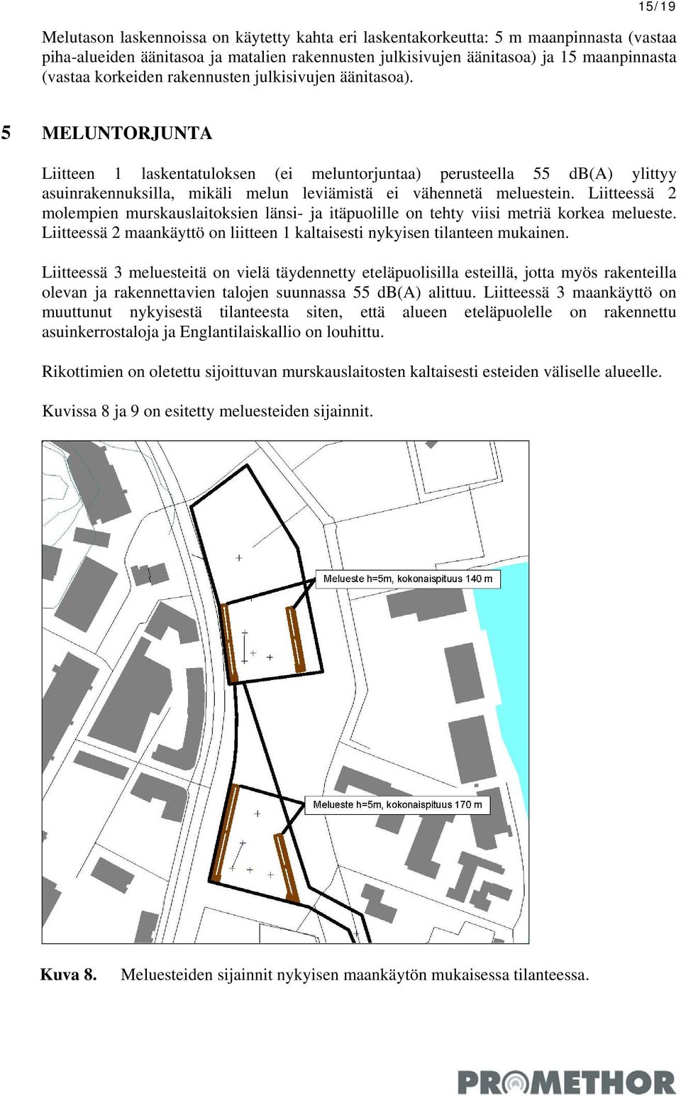 5 MELUNTORJUNTA Liitteen 1 laskentatuloksen (ei meluntorjuntaa) perusteella 55 db(a) ylittyy asuinrakennuksilla, mikäli melun leviämistä ei vähennetä meluestein.