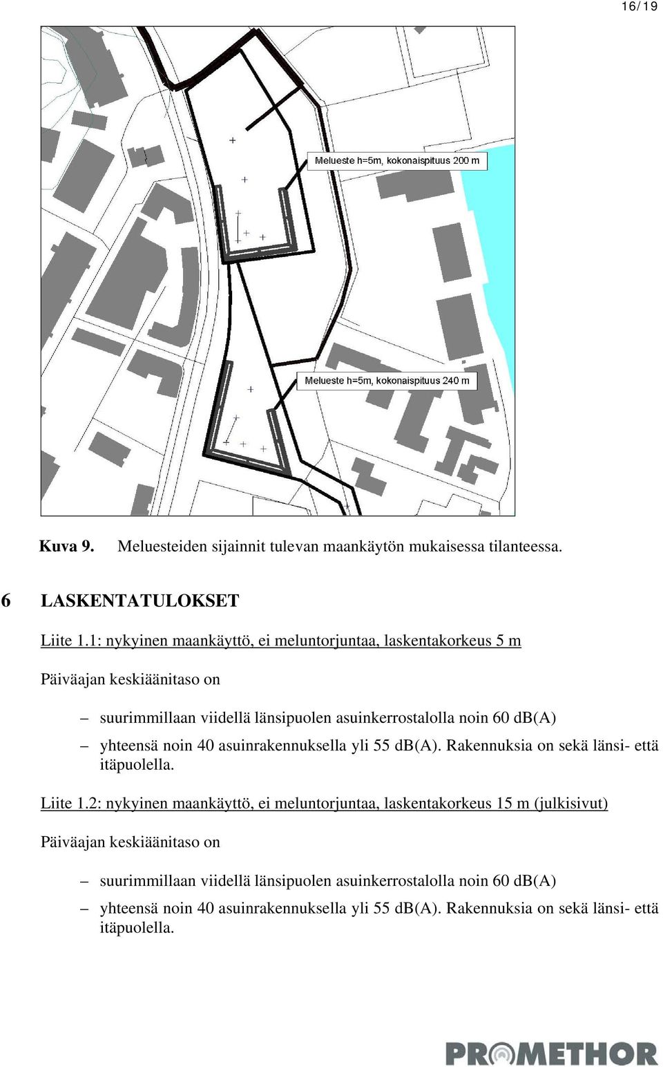 yhteensä noin 40 asuinrakennuksella yli 55 db(a). Rakennuksia on sekä länsi- että itäpuolella. Liite 1.