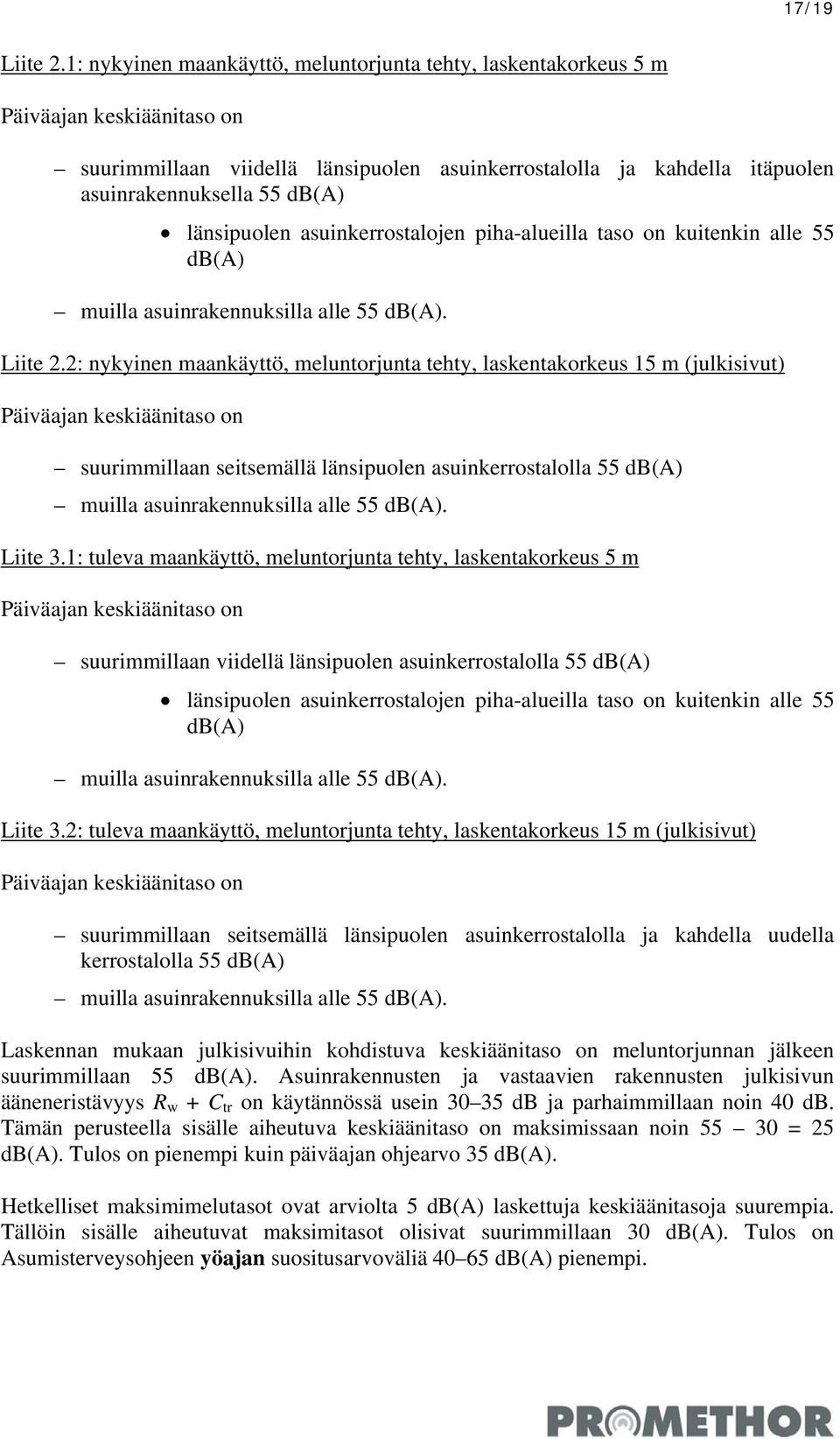 länsipuolen asuinkerrostalojen piha-alueilla taso on kuitenkin alle 55 db(a) muilla asuinrakennuksilla alle 55 db(a). Liite 2.