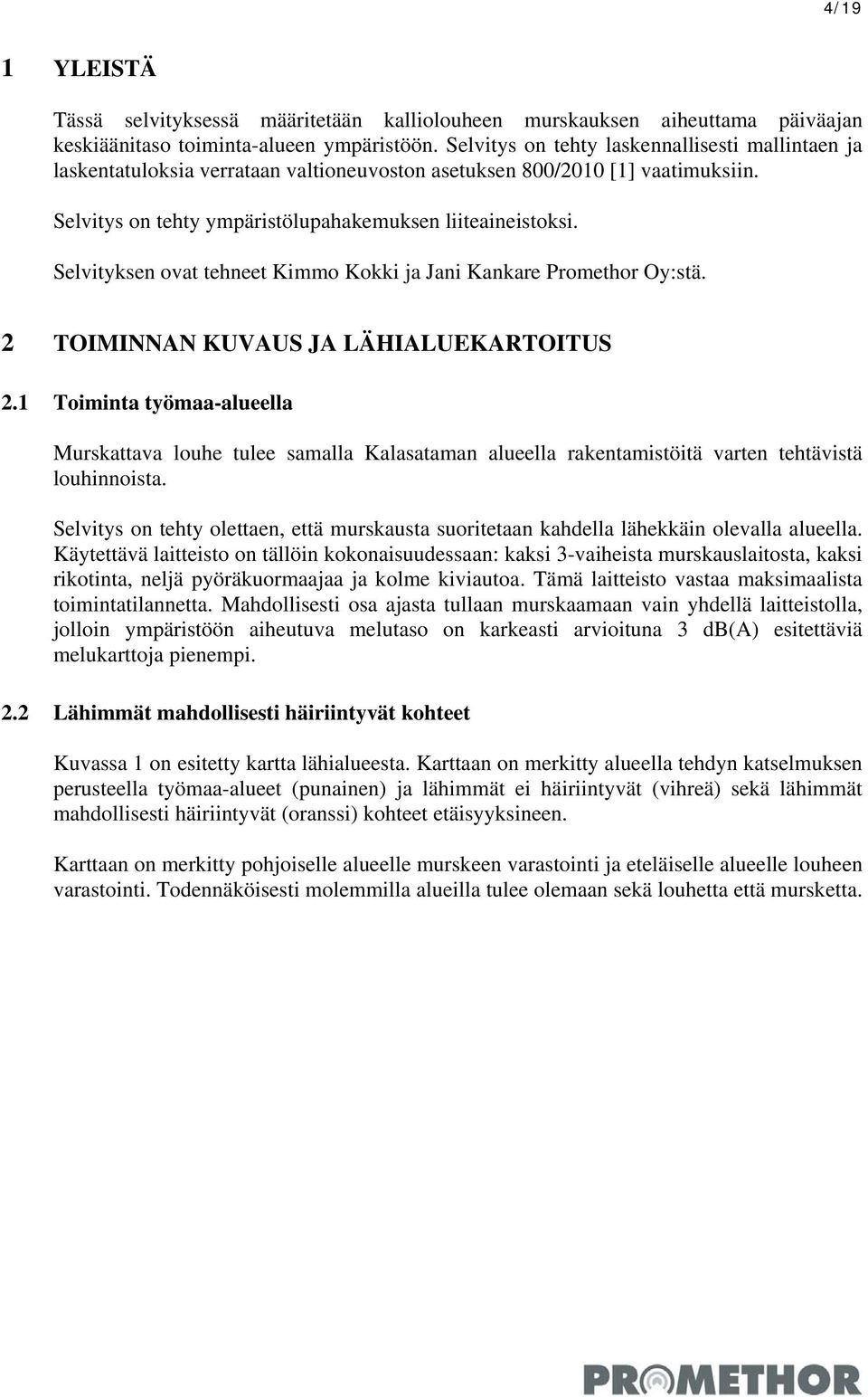 Selvityksen ovat tehneet Kimmo Kokki ja Jani Kankare Promethor Oy:stä. 2 TOIMINNAN KUVAUS JA LÄHIALUEKARTOITUS 2.