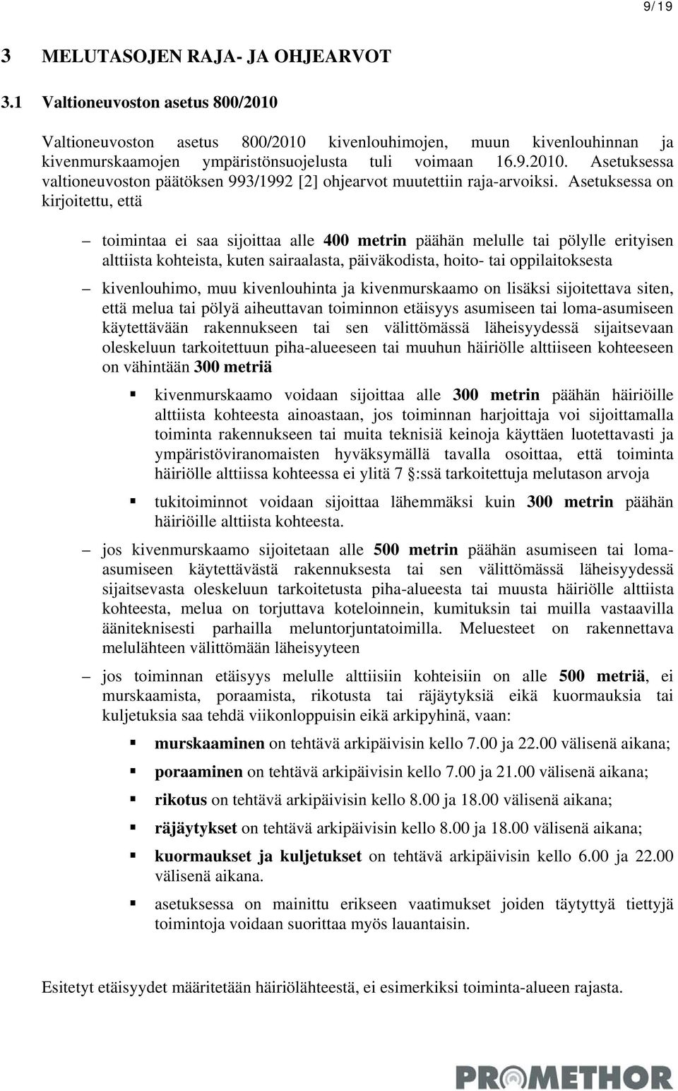 Asetuksessa on kirjoitettu, että toimintaa ei saa sijoittaa alle 400 metrin päähän melulle tai pölylle erityisen alttiista kohteista, kuten sairaalasta, päiväkodista, hoito- tai oppilaitoksesta