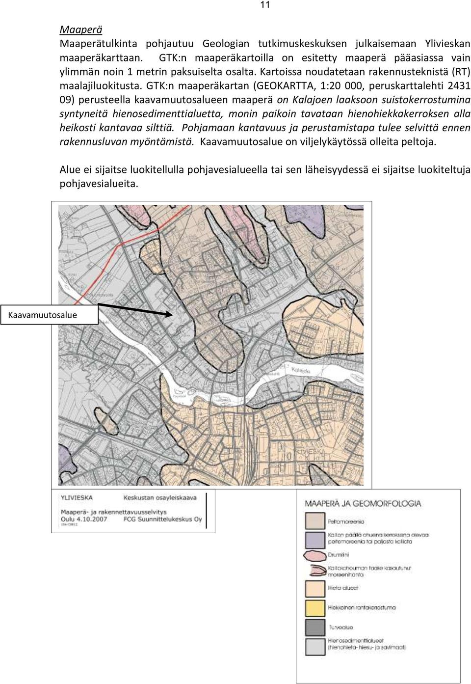 GTK:n maaperäkartan (GEOKARTTA, 1:20 000, peruskarttalehti 2431 09) perusteella kaavamuutosalueen maaperä on Kalajoen laaksoon suistokerrostumina syntyneitä hienosedimenttialuetta, monin paikoin